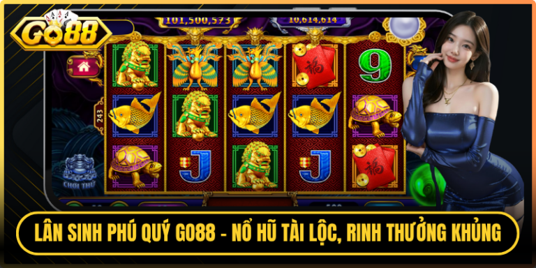 Lân Sinh Phú Quý Go88 - Nổ Hũ Tài Lộc, Rinh Thưởng Khủng